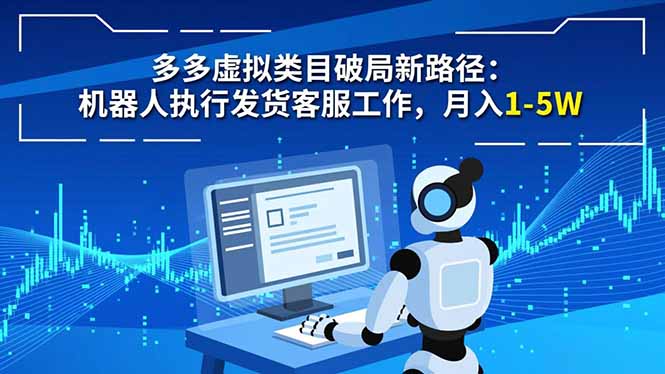 多多虚拟类目破局新路径：机器人执行发货客服工作，月入 1-5W-福源网创资源站