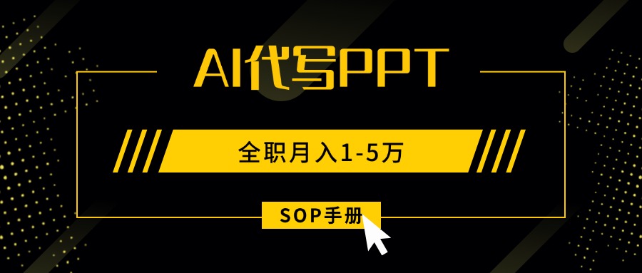 AI代写之高效制作PPT，永不失业副业兼职，全职月入1-5万【SOP手册】-福源网创资源站