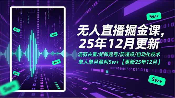 无人直播掘金课，混剪去重/矩阵起号/防违规/自动化技术，单人单月盈利5w+【更新25年12月】-福源网创资源站