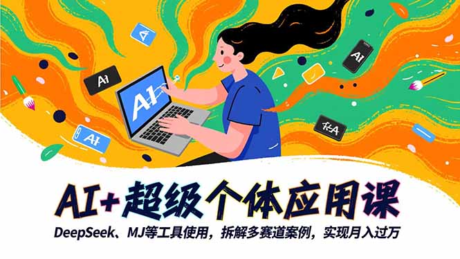 AI+超级个体应用课，DeepSeek,MJ等工具使用,拆解多赛道案例，实现月入过万-福源网创资源站