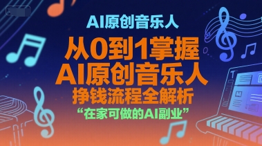 AI原创音乐人，从0到1掌握AI原创音乐人挣钱流程全解析，在家可做的AI副业-福源网创资源站