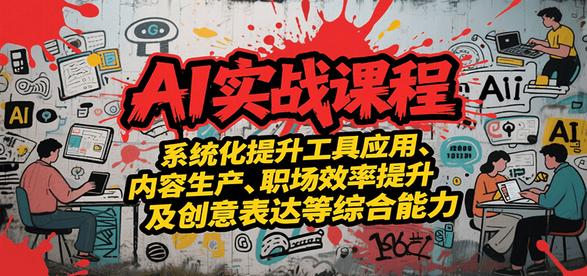 AI实战系统课程，提升工具应用、内容生产、职场效率提升及创意表达等综合能力-福源网创资源站