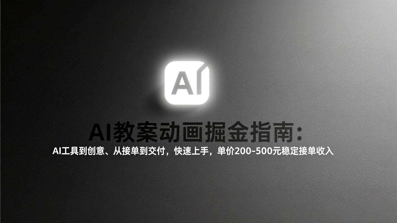 AI教案动画掘金指南：从工具到创意、从接单到交付，快速上手，单价200-500元稳定接单收入-福源网创资源站