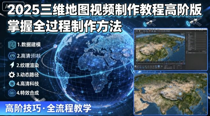 2025三维地图视频制作教程高阶版，掌握全过程制作方法-福源网创资源站