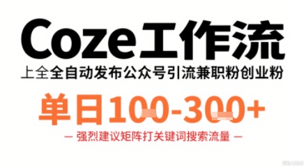 Coze工作流一键发布高质量公众号引流兼职粉代发粉，单日1-3张-福源网创资源站