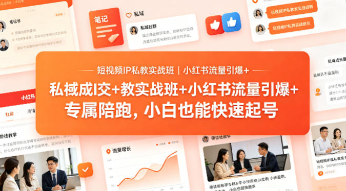 短视频IP私教实战班｜小红书流量引爆+私域成交+带徒盈利，专属陪跑，小白也能快速起号-福源网创资源站