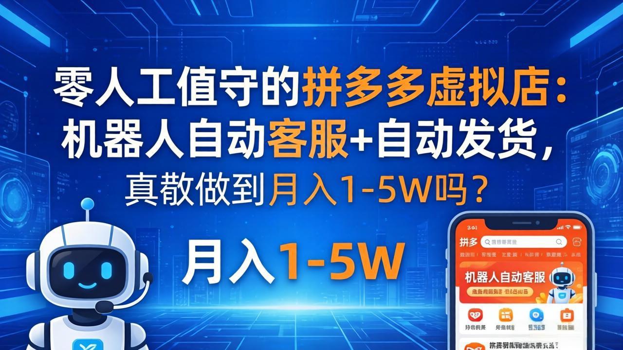 零人工值守的拼多多虚拟店：机器人自动客服+ 自动发货，真能做到月入 1-5W 吗？-福源网创资源站