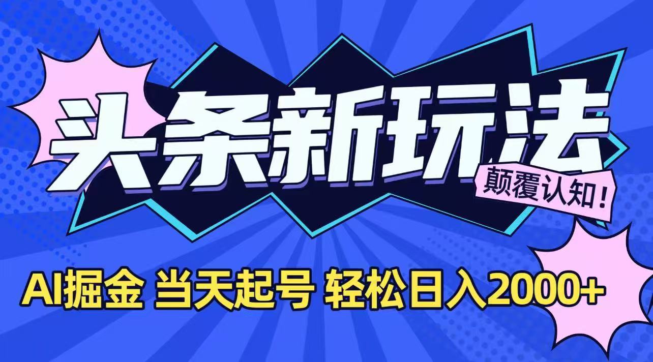 今日头条最新掘金玩法，AI辅助，当天起号，第二天见收益，轻松日入2000+-福源网创资源站