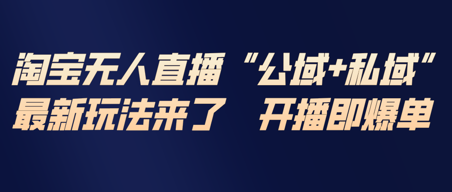 淘宝无人直播最新玩法，包含私域和公域两种玩法-福源网创资源站