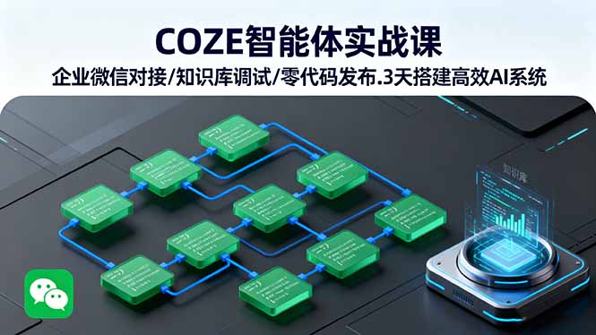 COZE智能体实战课 企业微信对接/知识库调试/零代码发布.3天搭建高效AI系统-福源网创资源站