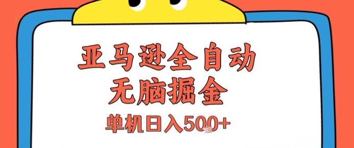 亚马逊全自动无脑掘金，无需人工，单机日入5张+【揭秘】-福源网创资源站