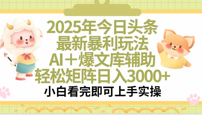2025年今日头条最新暴利玩法，一键生成爆款，轻松实现矩阵日入3000+-福源网创资源站