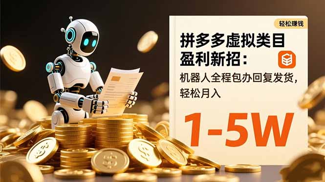 拼多多虚拟类目盈利新招：机器人全程包办回复发货，轻松月入 1-5W-福源网创资源站