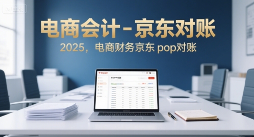 电商会计-京东对账2025，电商财务京东pop对账-福源网创资源站
